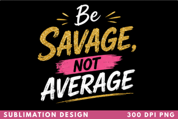 Evaluating the Be Savage Not Average T-shirt PNG Design for Commercial Use
