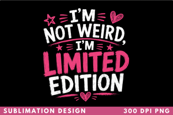 I’m Not Weird, I’m Limited Edition PNG